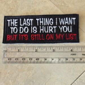 The Last Thing I Want To Do Is Hurt You But Its Still On My List Patch